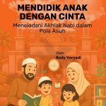 Mendidik Anak dengan Cinta: Meneladani Akhlak Nabi dalam Pola Asuh